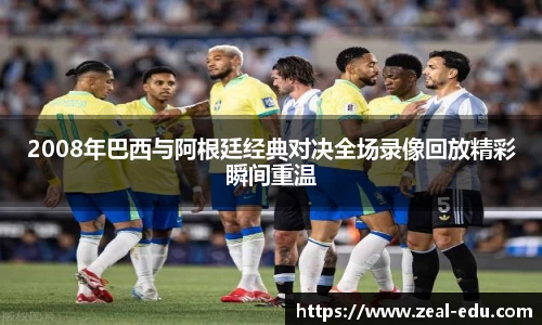 2008年巴西与阿根廷经典对决全场录像回放精彩瞬间重温
